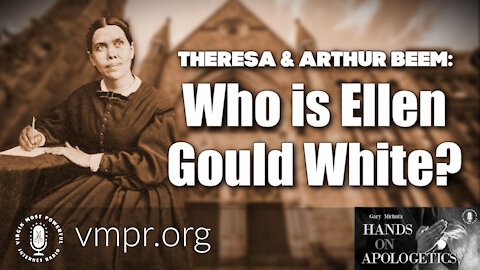 08 Mar 21, Hands on Apologetics: Theresa and Arthur Beem: Who is Ellen Gould White?