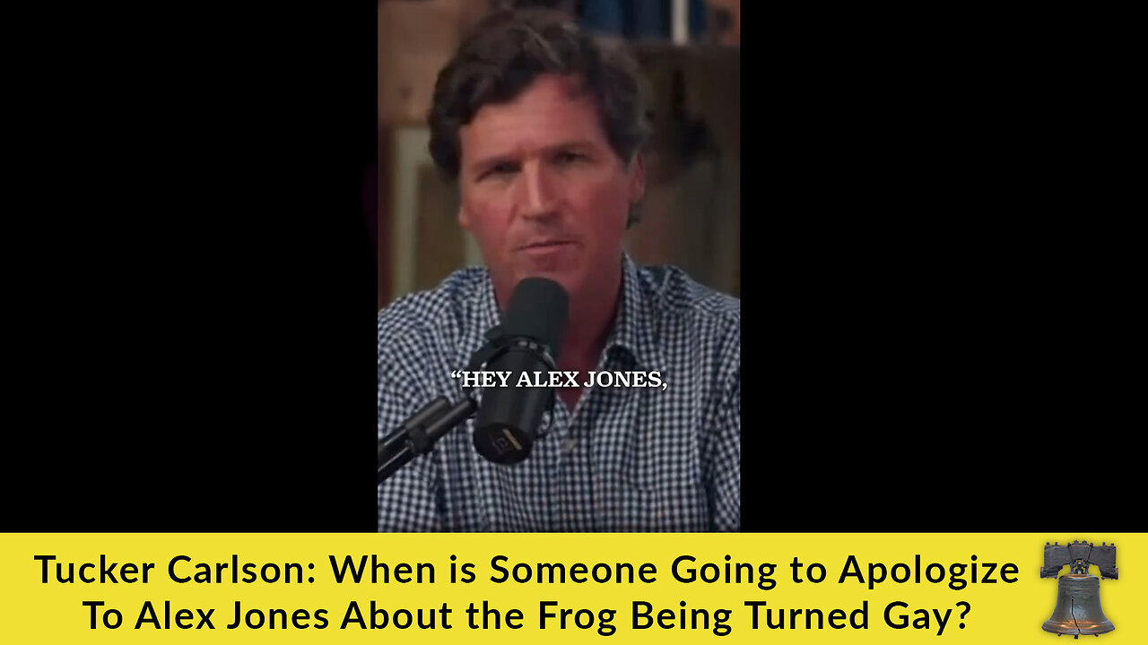 Tucker Carlson: When is Someone Going to Apologize To Alex Jones About the Frog Being Turned Gay?