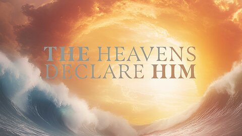 The Heavens Declare Him
