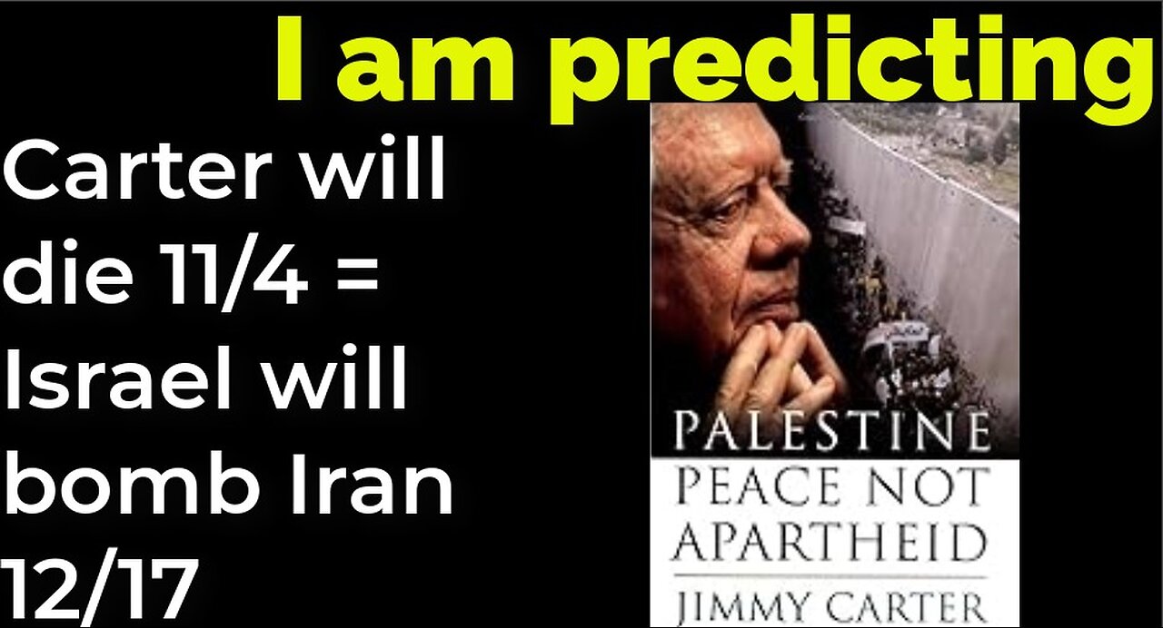 I am predicting: Carter will die 11/4 = Israel will bomb Iran 12/17