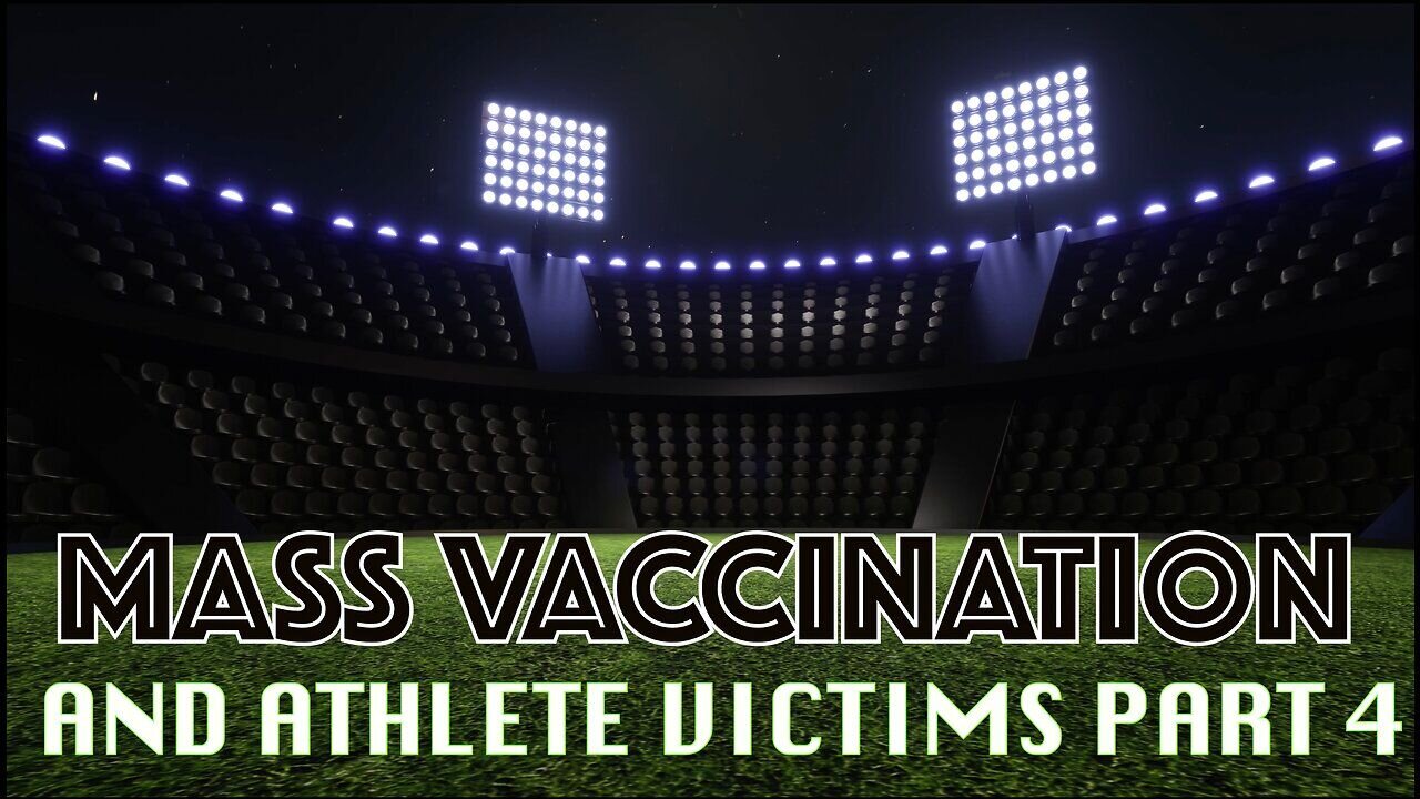 Mass Vaccination and ATHLETE DEATHS - Part 4