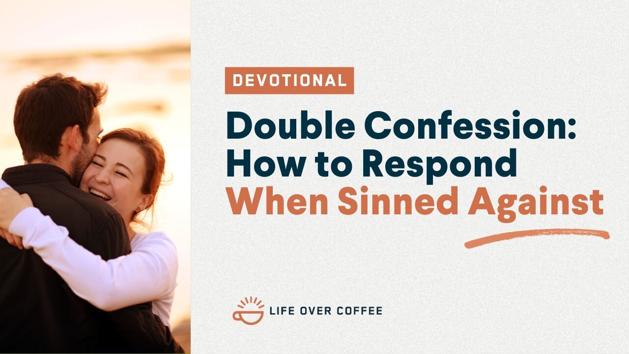 Marriage Day 25: Double Confession: How to Respond When Sinned Against