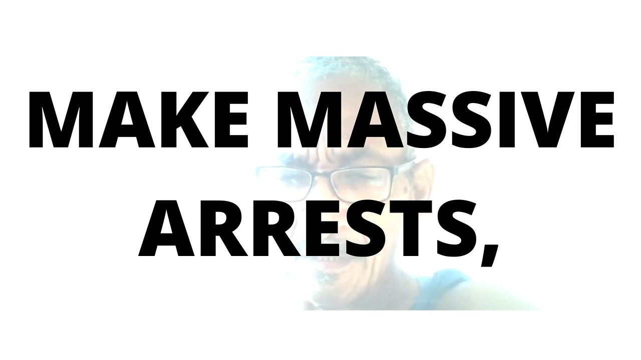 07FEBR22 MAKE MASSIVE ARRESTS. AFTER THE GLOBAL SHUT DOWN.