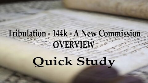 Quick Study Overview - Part 1: Tribulation - 144k - A New Commission?