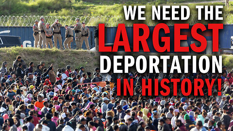 We Need the LARGEST Deportation Operation in AMERICAN HISTORY!