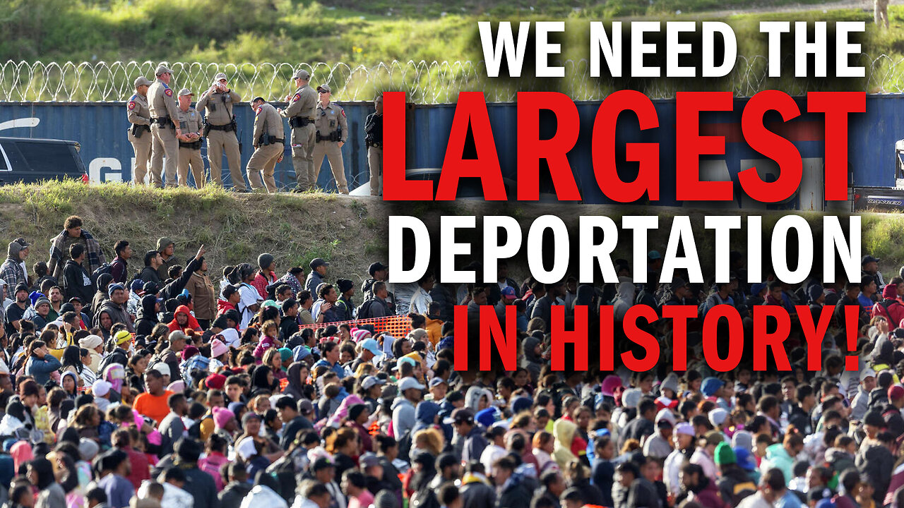 We Need the LARGEST Deportation Operation in AMERICAN HISTORY!