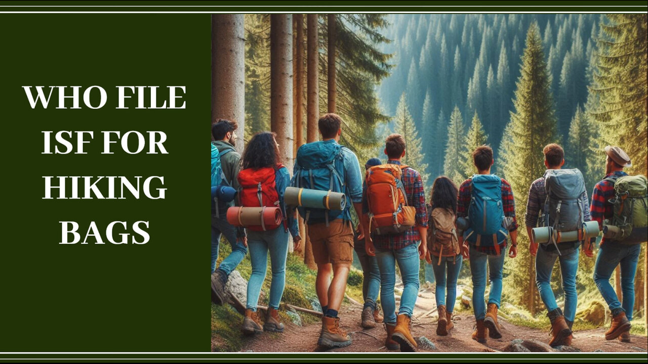 Mastering ISF: The Key Players in Importing Hiking Bags