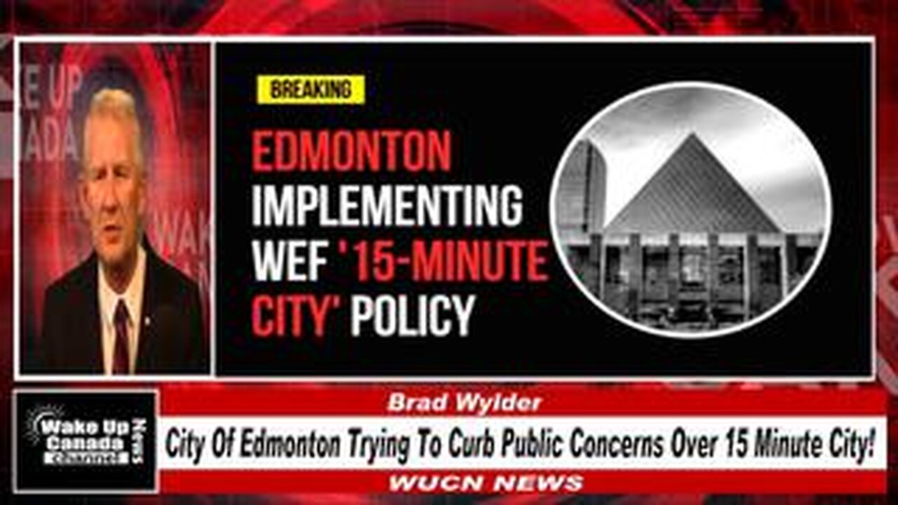 WUCN-Epi#224-City Of Edmonton Trying To Curb Public Concerns Over 15 Minute City!