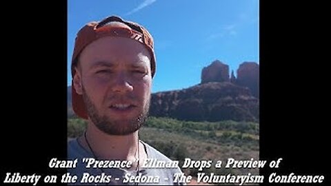 Grant "Prezence" Ellman Drops Preview of Liberty on the Rocks - Sedona - The Voluntaryism Conferenc