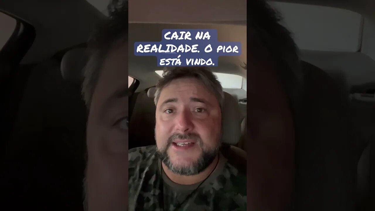CAIR NA REALIDADE. O pior está vindo.
