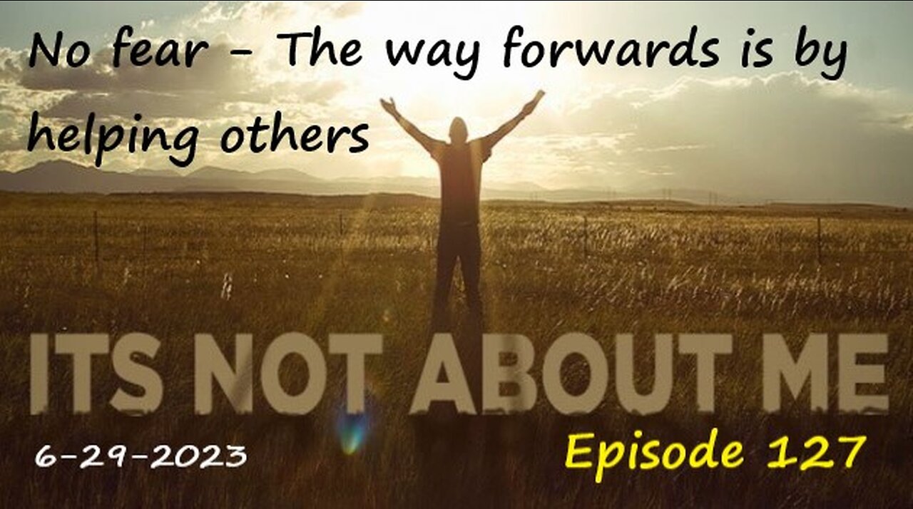 6-29-2023 No fear - The way forwards is helping others