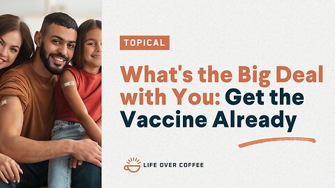 What’s the Big Deal with You: Get the Vaccine Already