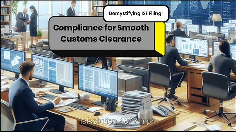 Unveiling the Secrets of ISF Filing: A Must-Watch Guide for Importers
