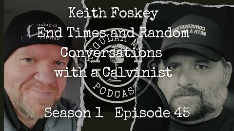 Keith Foskey End Times and Random Conversations with a Calvinist S1E45