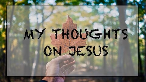 My thoughts on Jesus.