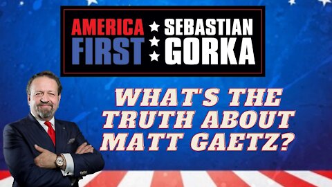 What's the truth about Matt Gaetz? Sebastian Gorka on AMERICA First