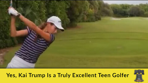 Yes, Kai Trump Is a Truly Excellent Teen Golfer