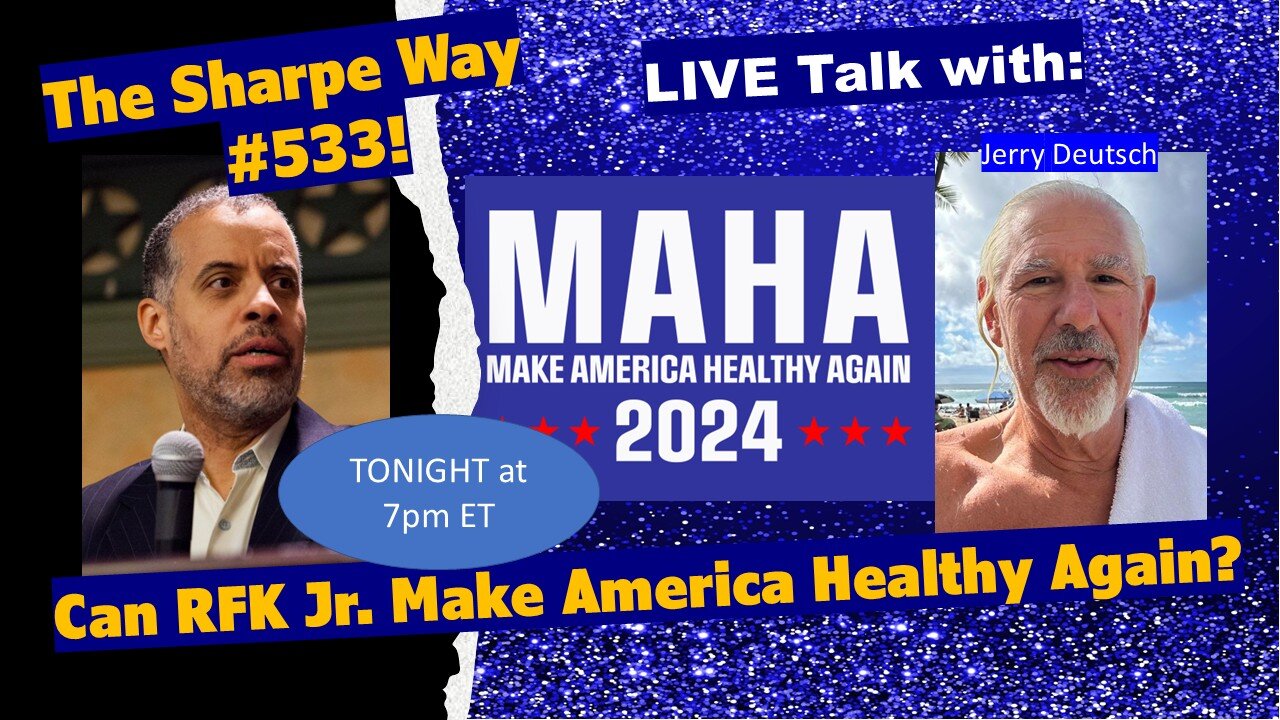 Sharpe Way # 5​33! ​Can RFK, jr. Make America Healthy Again? LIVE talk with Jerry Deutsch!