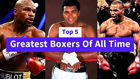 Top 5 Greatest Boxers Of All Time