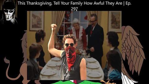 This Thanksgiving, Tell Your Family How Awful They Are | Ep. 297