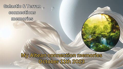 My Altean connection memories - Part 2 | October 11th 2023 | Galactic & Terran connections memories