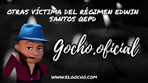 [26OCT2024] OTRAS VÍCTIMA DEL RÉGIMEN EDWIN SANTOS QEPD [GOCHO.OFICIAL]