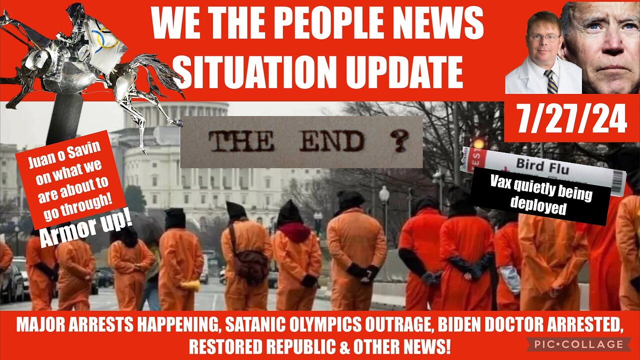WTPN SITUATION UPDATE 7/27 24 “ARRESTS, BIRD VAX, SATANIC OLYMPICS, BIDEN DOC ARRESTED, VT-INTEL”
