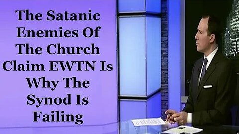 The Satanic Enemies of the Church Claim EWTN Is Why The Synod Is Failing