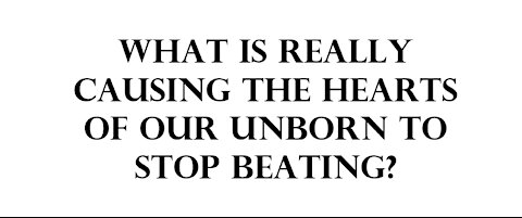 What is really causing the hearts of our unborn to stop beating