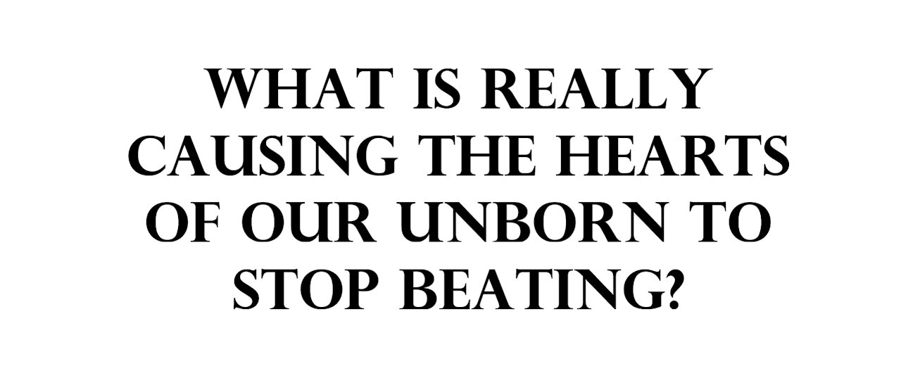 What is really causing the hearts of our unborn to stop beating