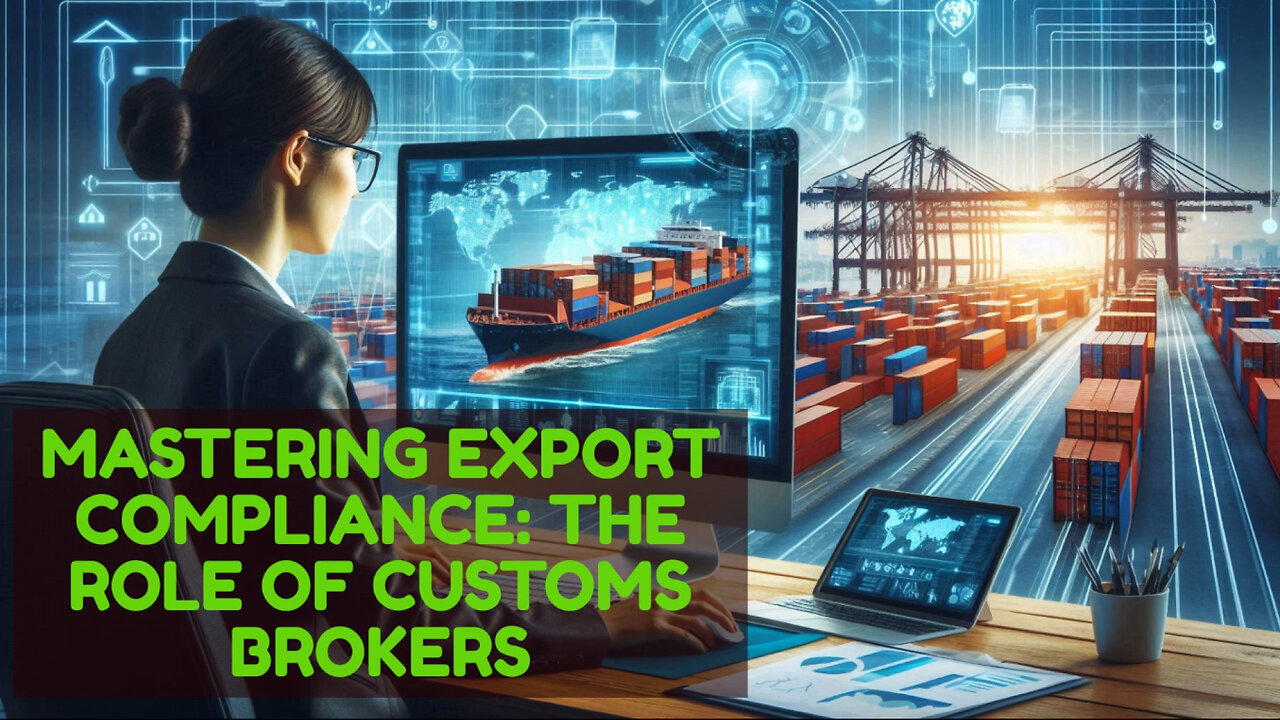 Demystifying Export Compliance: The Essential Role of Customs Brokers