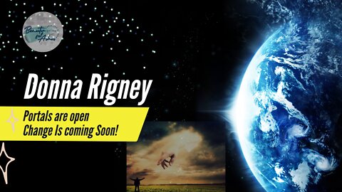 DONNA RIGNEY – PORTALS ARE OPEN|CHANGE IS COMING SOON!