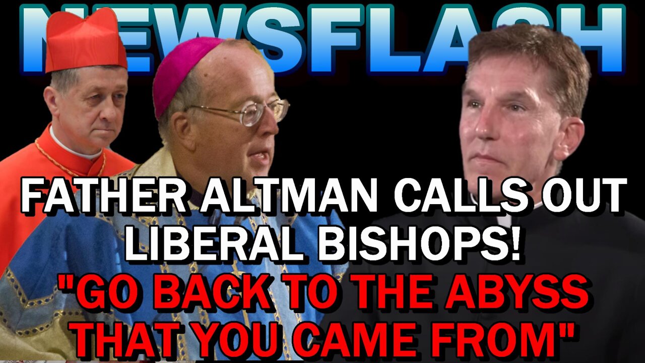 NEWSFLASH: Fr. James Altman CALLS OUT LIBERAL BISHOPS! "Go Back to the ABYSS that You Came From!"