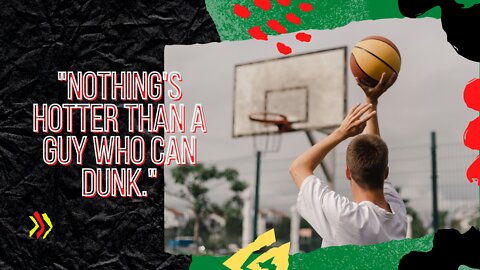 "Nothing's hotter than a guy who can dunk."