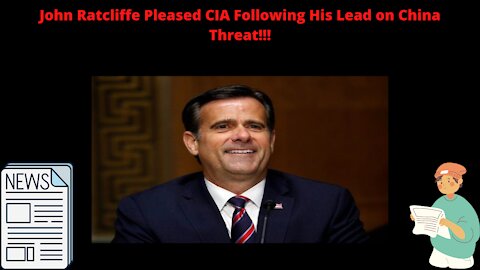 John Ratcliffe Is Pleased The CIA Is Following His Lead On The China Threat!!! {Mobile Version}