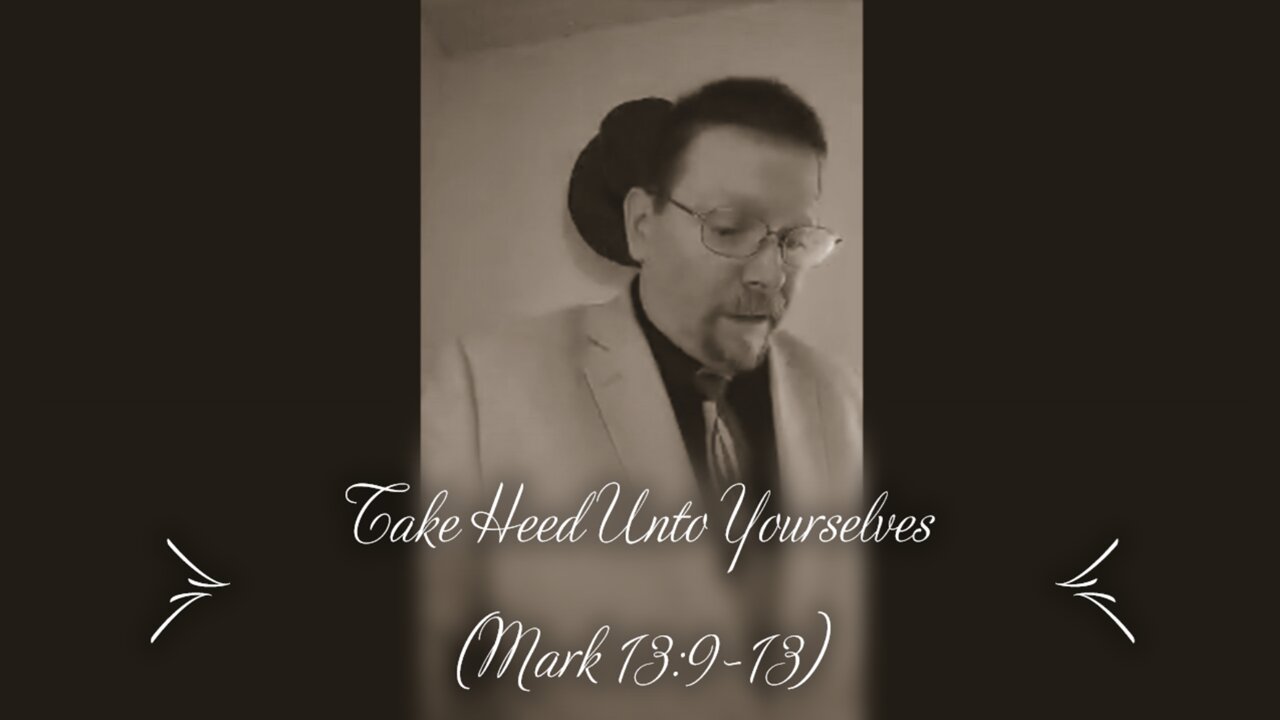 Take Heed Unto Yourselves (Mark 13:9-13)