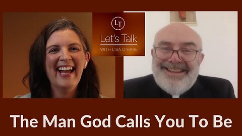 Men Called to Greatness- With Fr. Brendan Kilcoyne - Let's Talk (Theme 7, Ep 2)