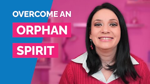 How to overcome an orphan spirit (How to stop worry and anxiety video series)