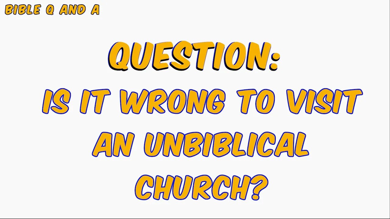 Is it Wrong to Visit an Unbiblical Church?