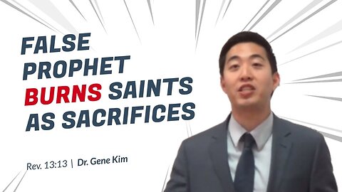 #88 False Prophet Burns Saints as Sacrifices (Revelation 1313) Dr. Gene Kim