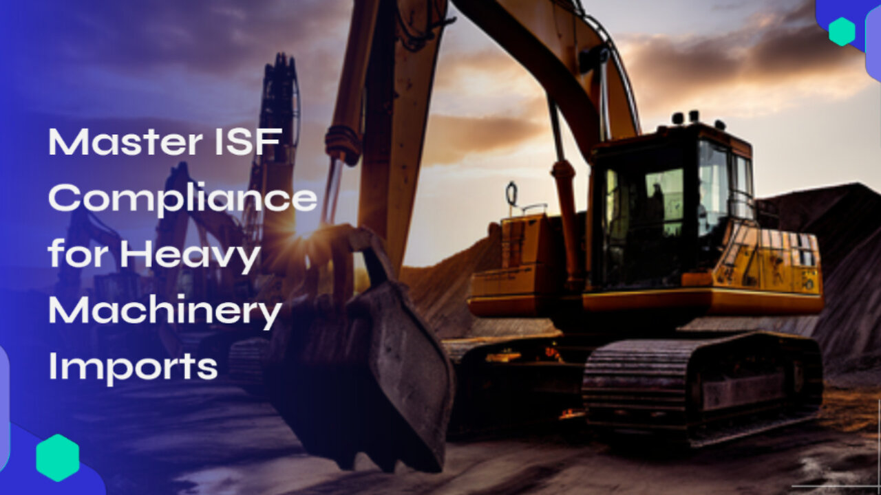 Customs Brokerage 10 Navigating ISF Compliance for Heavy Machinery Imports