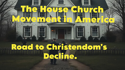 08-25-24: The House Church Movement in America, Road to Christendom's Decline