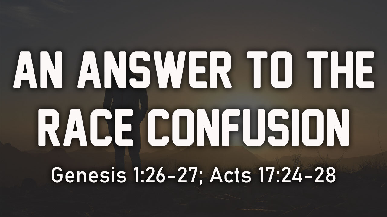 An Answer To The Race Confusion: Genesis 1:26-28; Acts 17:24-28