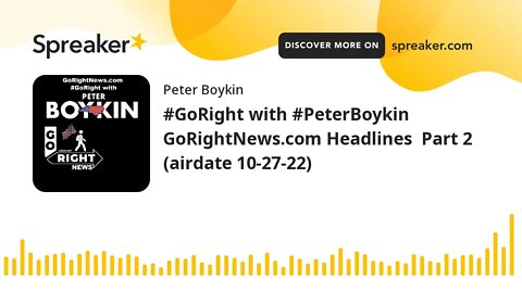 #GoRight with #PeterBoykin GoRightNews.com Headlines Part 2 (airdate 10-27-22)