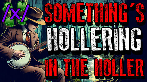 Something’s Hollering in the Holler | 4chan /x/ Paranormal Greentext Stories Thread