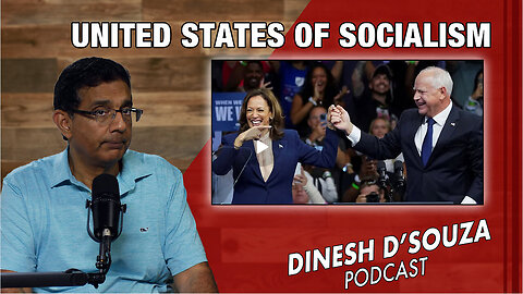 THE UNITED STATES OF SOCIALISM Dinesh D’Souza Podcast Ep895