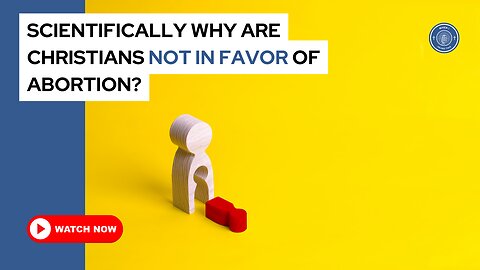 Scientifically why are Christians not in favor of abortion?