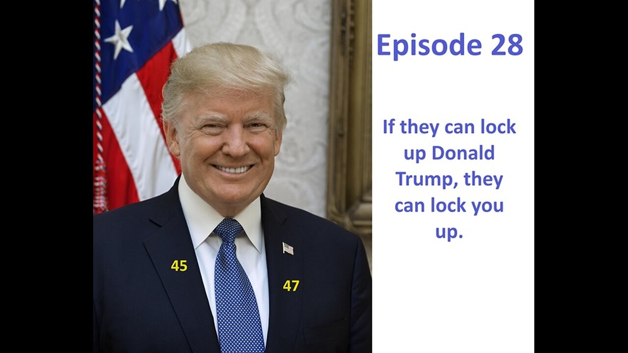 Episode 28. If They Can Lock Up Donald Trump, They Can Lock You Up