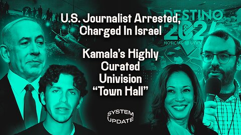 U.S. Journalist Arrested, Charged In Israel; Kamala's Highly Curated Univision "Town Hall" | SYSTEM UPDATE #350