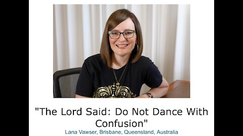 Lana Vawser/ "The Lord Said/ Do Not Dance With Confusion"